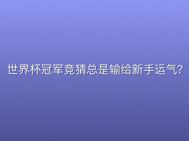 世界杯冠军竞猜总是输给新手运气？